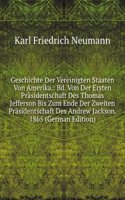 Geschichte Der Vereinigten Staaten Von Amerika.: Bd. Von Der Ersten Prasidentschaft Des Thomas Jefferson Bis Zum Ende Der Zweiten Prasidentschaft Des Andrew Jackson. 1865 (German Edition)