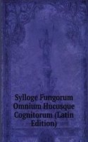 Sylloge Fungorum Omnium Hucusque Cognitorum (Latin Edition)