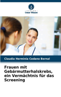 Frauen mit Gebärmutterhalskrebs, ein Vermächtnis für das Screening