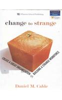 Change To Strange: Create Great Organization By Building A Strange Workforce
