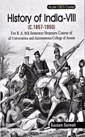 HISTORY OF INDIA - VIII ( C. 1857 - 1950): FOR B.A.6TH SEMESTER HONOURS COURSE OF ALL UNIVERSITIES AND AUTONOMUS COLLEGE OF ASSAM: ENGLISH MEDIUM