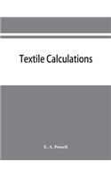 Textile calculations: a complete guide to all calculations relating to the construction of all kinds of yarns and fabrics, the analysis of cloth, etc.