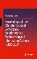 Proceedings of the 6th International Conference on Informatics Engineering and Information Science (ICIEIS 2024)