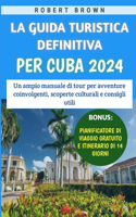 Guida Turistica Definitiva Per Cuba 2024: Un ampio manuale di tour per avventure coinvolgenti, scoperte culturali e consigli utili
