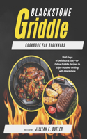Blackstone Griddle Cookbook for Beginners: 2500 Days of Delicious & Easy-to-Follow Griddle Recipes to Enjoy Outdoor Grilling with Blackstone