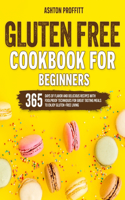 Gluten Free Cookbook for Beginners: 365 Days of Flavor and Delicious Recipes with Foolproof Techniques for Great Tasting Meals to Enjoy Gluten-Free Living