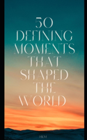 50 Defining Moments that Shaped the World