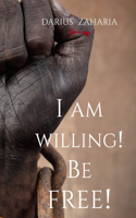 I Am Willing! Be Free!: Breaking the Chains: A Journey from Darkness to Freedom Everything You Need to Know About Deliverance