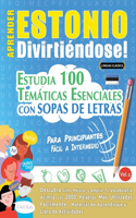 Aprender Estonio Divirtiéndose! - Para Principiantes: Fácil a Intermedio - Estudia 100 Temáticas Esenciales Con Sopas de Letras - Vol.1