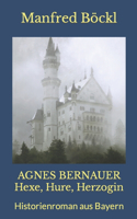 AGNES BERNAUER Hexe, Hure, Herzogin