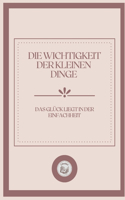 Die Wichtigkeit Der Kleinen Dinge: das glück liegt in der einfachheit