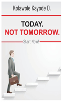 Today. Not Tomorrow.: Start Now!