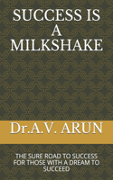 Success Is a Milkshake: The Sure Road to Success for Those with a Dream to Succeed