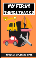 My First Things That Go: Toddler Coloring Book - 40 Vehicles to Color in - Cars Trucks Planes and More - Gift Ideas For Kids Children Ages 2-4 Boys Girls Fun - Volume 2