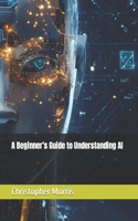 Beginner's Guide to Understanding AI