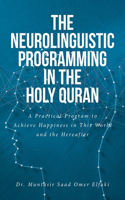 Neurolinguistic Programming in the Holy Quran: A Practical Program to Achieve Happiness in This World and the Hereafter