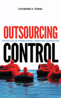 Outsourcing Control: The Politics of International Migration Cooperation(13 Human Dimensions in Foreign Policy, Military Studies, and Security Studies)