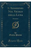 L'Assassinio Nel Vicolo Della Luna: Romanzo (Classic Reprint)