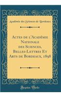 Actes de l'Académie Nationale des Sciences, Belles-Lettres Et Arts de Bordeaux, 1898 (Classic Reprint)