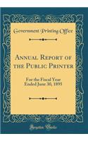 Annual Report of the Public Printer: For the Fiscal Year Ended June 30, 1895 (Classic Reprint)