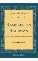 Rambles on Railways: With Maps, Diagrams, and Appendices (Classic Reprint)