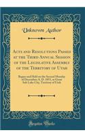 Acts and Resolutions Passed at the Third Annual Session of the Legislative Assembly of the Territory of Utah: Begun and Held on the Second Monday of December; A. D. 1853, at Great Salt Lake City, Territory of Utah (Classic Reprint)