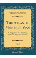 The Atlantic Monthly, 1890, Vol. 65: A Magazine of Literature, Science, Art, and Politics (Classic Reprint): A Magazine of Literature, Science, Art, and Politics (Classic Reprint)