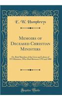 Memoirs of Deceased Christian Ministers: Or, Brief Sketches of the Lives and Labors of 975 Ministers, Who Died Between 1793 and 1880 (Classic Reprint)