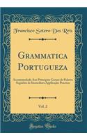 Grammatica Portugueza, Vol. 2: Accommodada Aos Principios Geraes de Palavra Seguidos de Immediata Applicação Practica (Classic Reprint)