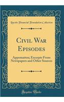 Civil War Episodes: Appomattox; Excerpts from Newspapers and Other Sources (Classic Reprint)