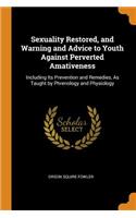 Sexuality Restored, and Warning and Advice to Youth Against Perverted Amativeness: Including Its Prevention and Remedies, as Taught by Phrenology and Physiology