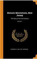 Historic Morristown, New Jersey: The Story of Its First Century; Volume 1