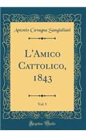 L'Amico Cattolico, 1843, Vol. 5 (Classic Reprint)