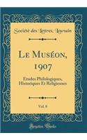 Le Muséon, 1907, Vol. 8: Études Philologiques, Historiques Et Religieuses (Classic Reprint)