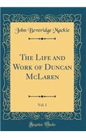 The Life and Work of Duncan McLaren, Vol. 1 (Classic Reprint)