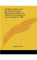Address Delivered To The Third Division Of Massachusetts Militia, At A Review On The Plains Of Concord, August 27, 1800