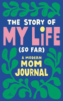 Story of My Life (So Far): A Modern Mom Journal