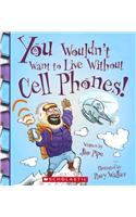 You Wouldn't Want to Live Without Cell Phones