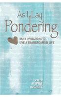 As I Lay Pondering: Daily Invitations to Live a Transformed Life