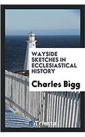 Wayside Sketches in Ecclesiastical History