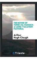 The Bothie of Toper-Na-Fuosich: A Long-Vacation Pastoral