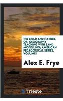 The Child and Nature, Or, Geography Teaching with Sand Modelling; American Pedagogical Series, Volume I