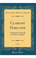 Clarisse Harlowe, Vol. 2: Traduction Nouvelle Et Seule ComplÃ¨te (Classic Reprint)