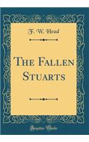 The Fallen Stuarts (Classic Reprint)