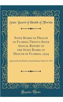 State Board of Health of Florida Twenty-Sixth Annual Report of the State Board of Health of Florida, 1914: Approved by the Board in Annual Session, March 16, 1915 (Classic Reprint)