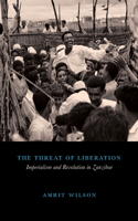 Threat of Liberation: Imperialism and Revolution in Zanzibar