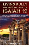 Living Fully for the Fulfillment of Isaiah 19: When Egypt, Assyria and Israel Will Become a Blessing in the Midst of the Earth