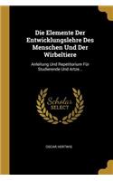 Die Elemente Der Entwicklungslehre Des Menschen Und Der Wirbeltiere: Anleitung Und Repetitorium Für Studierende Und Artze...