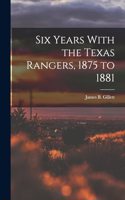 Six Years With the Texas Rangers, 1875 to 1881