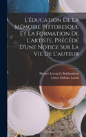 L'éducation de la mémoire pittoresque et la formation de l'artiste, précédé d'une notice sur la vie de l'auteur